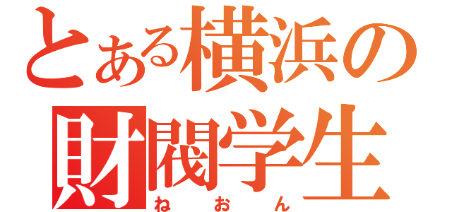 とある横浜の財閥学生（ねおん）