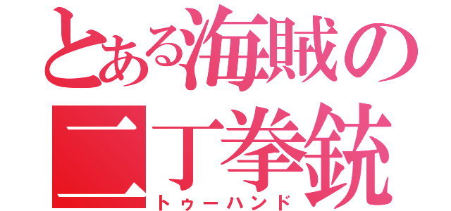 とある海賊の二丁拳銃（トゥーハンド）