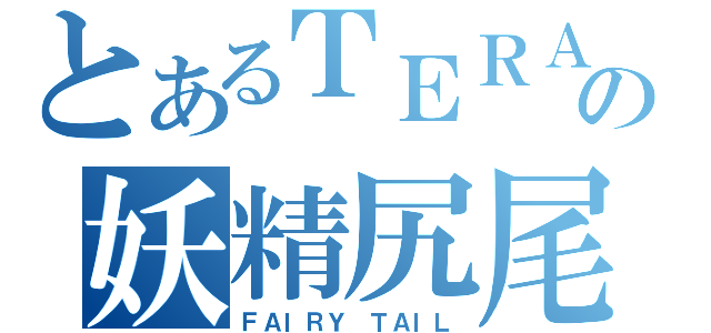 とあるＴＥＲＡの妖精尻尾（ＦＡＩＲＹ ＴＡＩＬ）