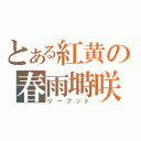 とある紅黄の春雨塒咲（リーフット）