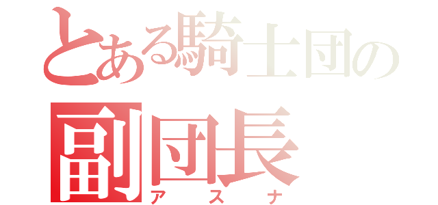 とある騎士団の副団長（アスナ）