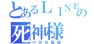 とあるＬＩＮＥ民の死神様（バカの坂田）