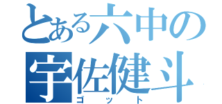 とある六中の宇佐健斗（ゴット）