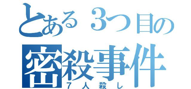 とある３つ目の密殺事件（７人殺し）