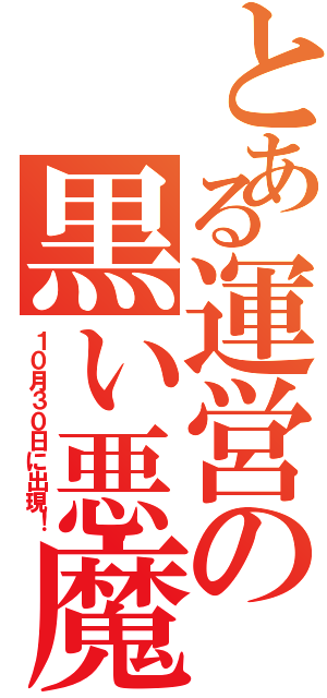 とある運営の黒い悪魔（１０月３０日に出現！）