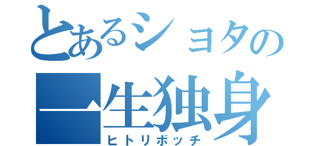 とあるショタの一生独身（ヒトリボッチ）