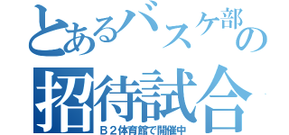 とあるバスケ部の招待試合（Ｂ２体育館で開催中）