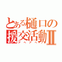 とある樋口の援交活動Ⅱ（アヘアへ）