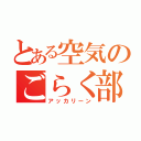 とある空気のごらく部員（アッカリーン）