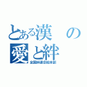 とある漢の愛と絆（全国絆連合総本部）