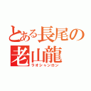 とある長尾の老山龍（ラオシャンロン）