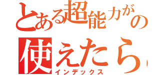 とある超能力がの使えたら（インデックス）