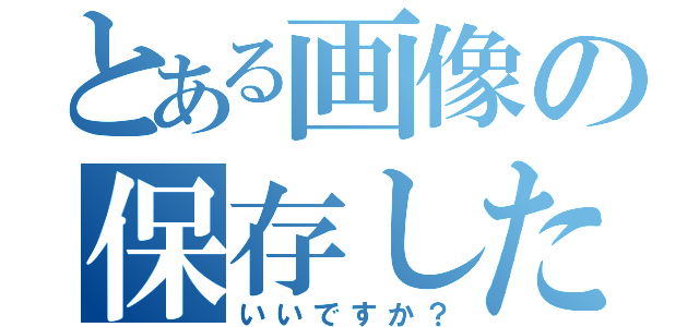 とある画像の保存したい（いいですか？）