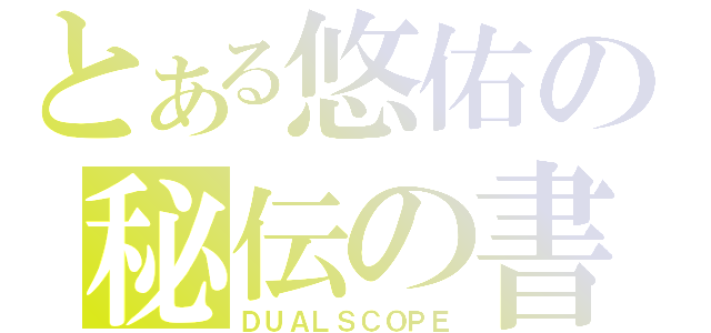 とある悠佑の秘伝の書（ＤＵＡＬＳＣＯＰＥ）