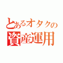 とあるオタクの資産運用（）