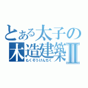 とある太子の木造建築Ⅱ（もくぞうけんちく）