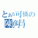 とある可憐の陳彦昌（給我錢）