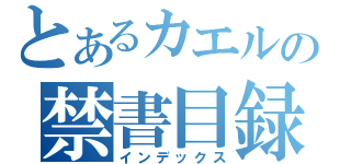 とあるカエルの禁書目録（インデックス）