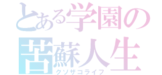 とある学園の苦蘇人生（クソザコライフ）