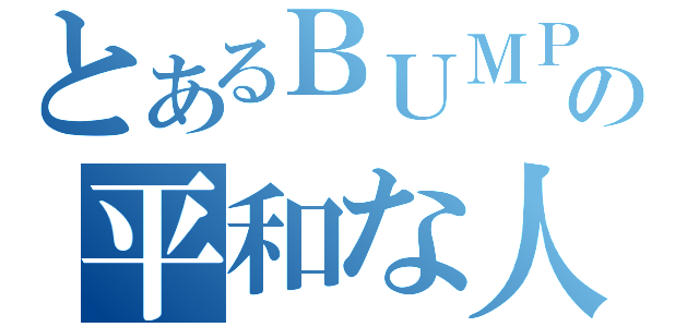 とあるＢＵＭＰ好きの平和な人生（）