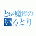 とある魔術のいろとり（イロトリ）