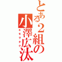 とある２組の小澤広汰（キモヲタク）