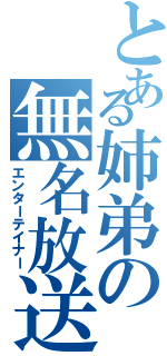 とある姉弟の無名放送（エンターテイナー）