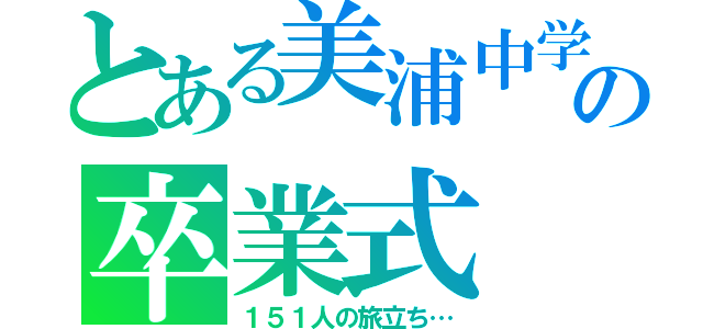 とある美浦中学校の卒業式（１５１人の旅立ち…）