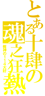 とある十肆の魂之狂熱（板神の１１４大好）