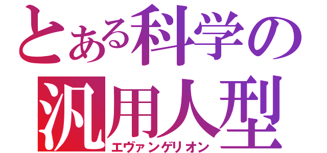 とある科学の汎用人型決戦兵器（エヴァンゲリオン）