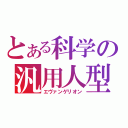 とある科学の汎用人型決戦兵器（エヴァンゲリオン）