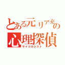 とある元リア充の心理探偵（サイコロジスト）