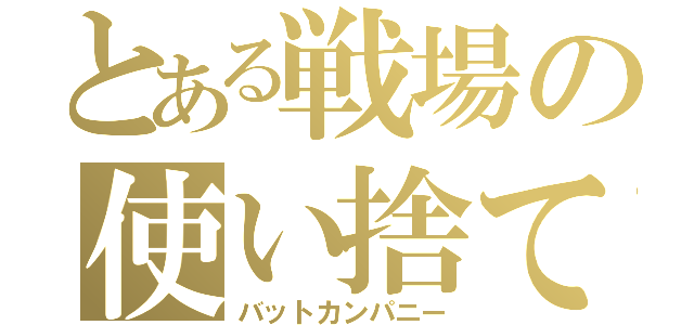 とある戦場の使い捨て（バットカンパニー）