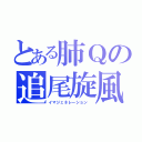 とある肺Ｑの追尾旋風（イマジェネレーション　）