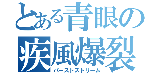 とある青眼の疾風爆裂弾（バーストストリーム）