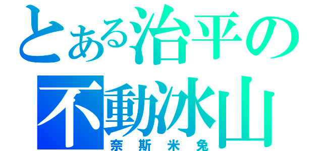 とある治平の不動冰山（奈斯米兔）