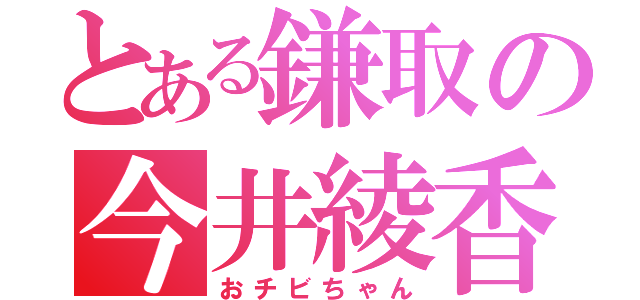 とある鎌取の今井綾香（おチビちゃん）