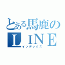 とある馬鹿のＬＩＮＥ（インデックス）