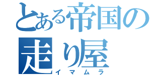 とある帝国の走り屋（イマムラ）