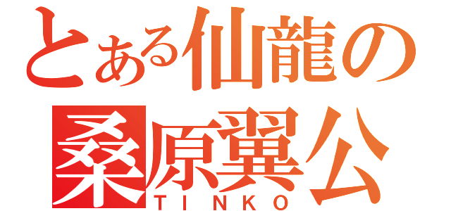 とある仙龍の桑原翼公（ＴＩＮＫＯ）