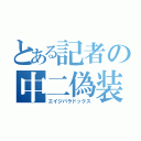 とある記者の中二偽装（エイジパラドックス）