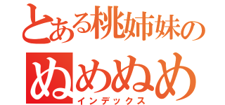 とある桃姉妹のぬめぬめ話（インデックス）