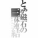 とある磁石の三体連結（レアコイル）