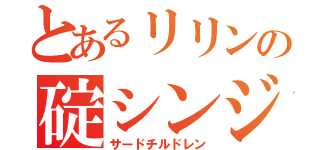 とあるリリンの碇シンジ（サードチルドレン）