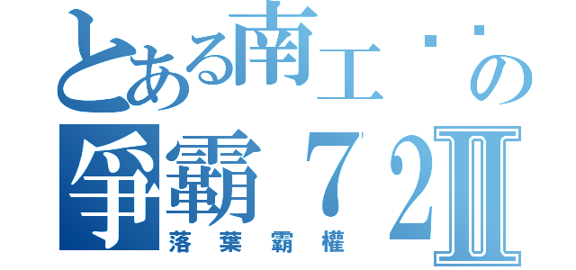 とある南工ㄊㄊの爭霸７２Ⅱ（落葉霸權）