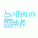 とある街灯の破壊者（デストロイヤー）