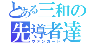 とある三和の先導者達（ヴァンガード）