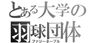 とある大学の羽球団体（ファジーネーブル）