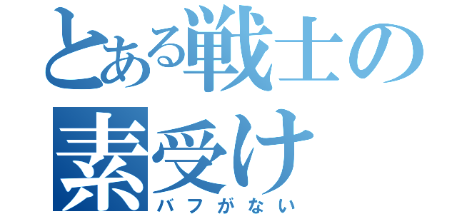 とある戦士の素受け（バフがない）