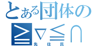 とある団体の≧∇≦∩（先住民）